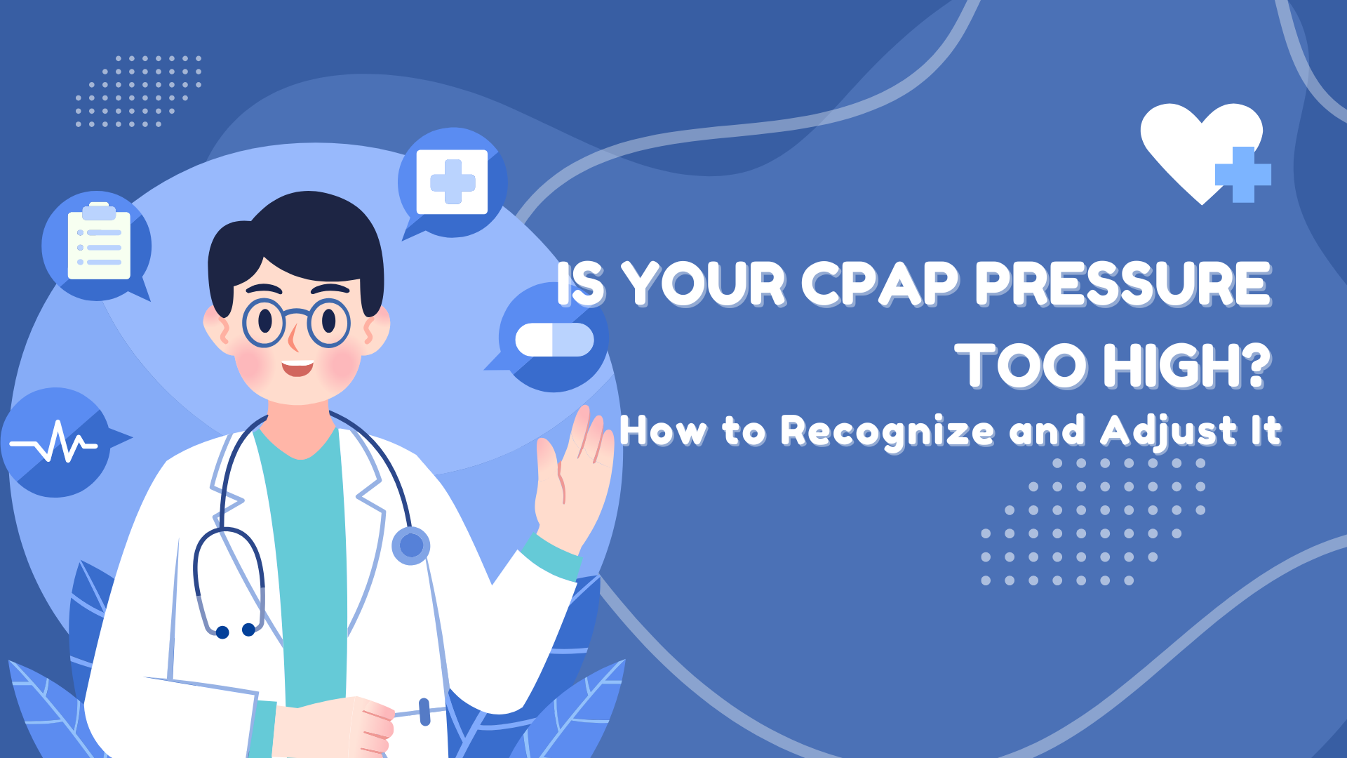 cartoon doctor with stethoscope, text reads is your CPAP pressure too high, medical icons