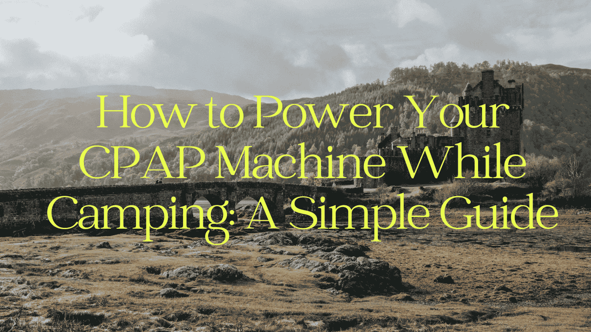 yellow text 'How to Power Your CPAP Machine While Camping: A Simple Guide' over landscape