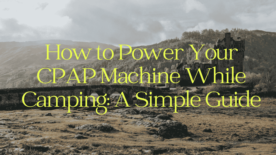 yellow text 'How to Power Your CPAP Machine While Camping: A Simple Guide' over landscape