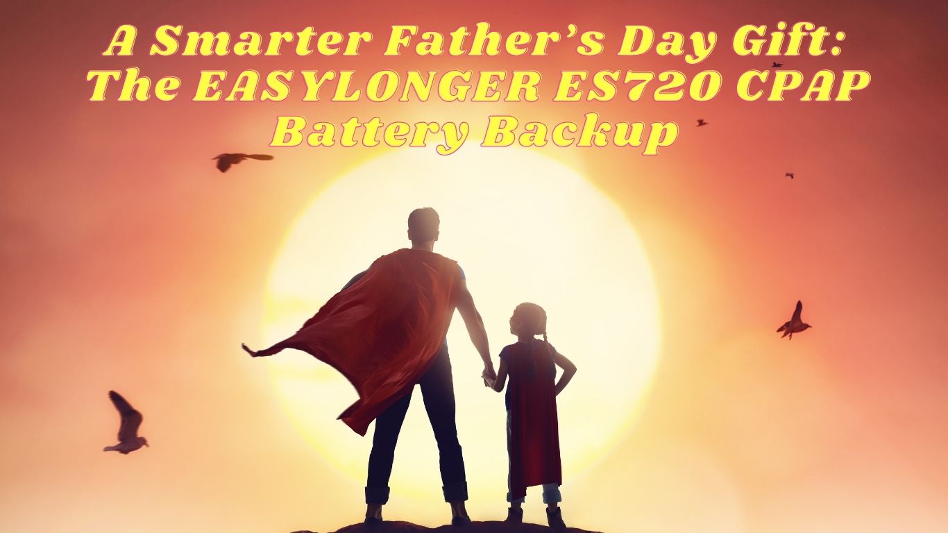A Smarter Father’s Day Gift: The EASYLONGER ES720 CPAP Battery Backup
